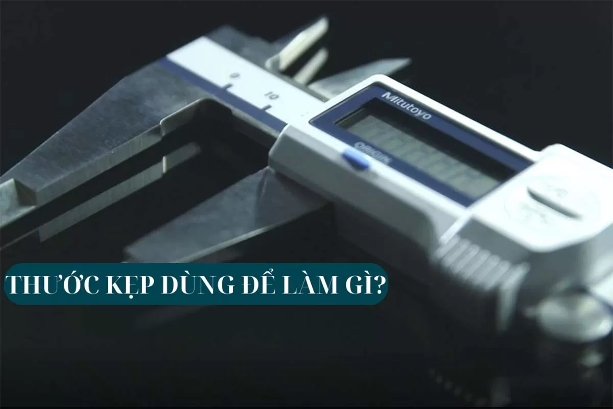 TÌM HIỂU THƯỚC KẸP DÙNG ĐỂ LÀM GÌ VÀ 3 ỨNG DỤNG THỰC TẾ TRONG ĐỜI SỐNG